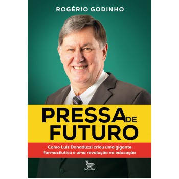 Pressa De Futuro: Como Luiz Donaduzzi Criou Uma Gigante Farmacêutica E Uma Revolução Na Educação