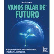 Vamos Falar De Futuro: 100 Perguntas Para Discutir Tendências De Tecnologia, Comportamento, Trabalho E Saúde Vamos Falar De Futuro: 100 Perguntas Para Discutir Tendências De Tecnologia, Comportamento, Trabalho E Saúde
