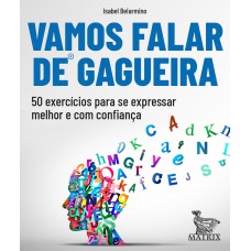 Vamos Falar De Gagueira: 50 Exercícios Para Se Expressar Melhor E Com Confiança Vamos Falar De Gagueira: 50 Exercícios Para Se Expressar Melhor E Com Confiança