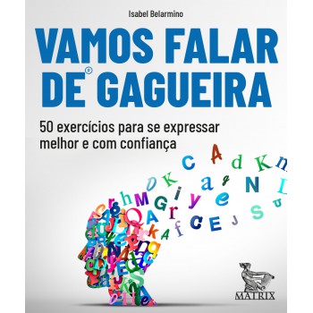Vamos Falar De Gagueira: 50 Exercícios Para Se Expressar Melhor E Com Confiança