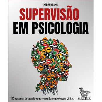 Supervisão Em Psicologia: 100 Perguntas De Suporte Para Acompanhamento De Casos Clínicos