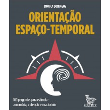 Orientação Espaço-temporal: 100 Perguntas Par Estimular A Memória, A Atenção E O Raciocínio Orientação Espaço-temporal: 100 Perguntas Par Estimular A Memória, A Atenção E O Raciocínio