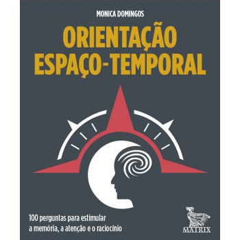 Orientação Espaço-temporal: 100 Perguntas Par Estimular A Memória, A Atenção E O Raciocínio