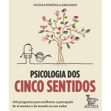 Psicologia Dos Cinco Sentidos: 100 Perguntas Para Melhorar A Percepção De Si Mesmo E Do Mundo Ao Seu Redor