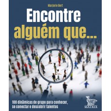 Encontre Alguém Que: 100 Din?micas De Grupo Para Conhecer, Se Conectar E Descobrir Talentos