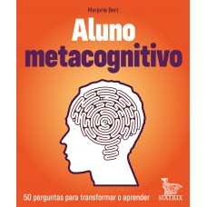 Aluno Metacognitivo: 50 Perguntas Para Transformar E Aprender