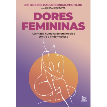 Dores Femininas: A Jornada Humana De Um Médico Contra E Endometriose