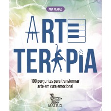 Arteterapia: 100 Perguntas Para Transformar Arte Em Cura Emocional Arteterapia: 100 Perguntas Para Transformar Arte Em Cura Emocional