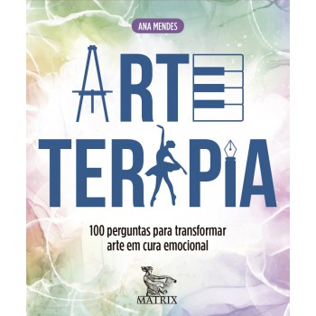 Arteterapia: 100 Perguntas Para Transformar Arte Em Cura Emocional