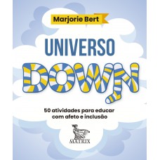 Universo Down: 50 Atividades Para Educar Com Afeto E Inclusão