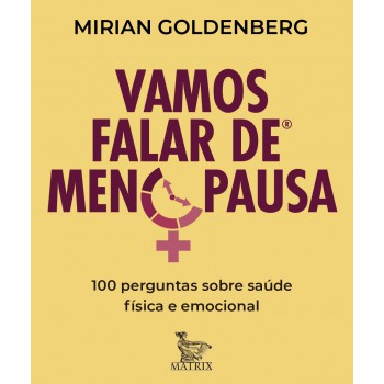 Vamos Falar De Menopausa: 100 Perguntas Sobre Saúde Física E Emocional E Novos Caminhos De Felicidade