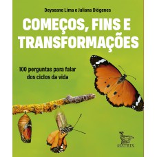 Começos, Fins E Transformações: 100 Perguntas Para Falar Dos Ciclos Da Vida
