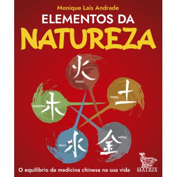 Elementos Da Natureza: O Equilíbrio Da Medicina Chinesa Na Sua Vida
