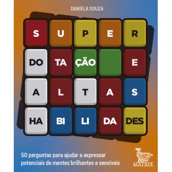 Superdotação E Altas Habilidades: 50 Perguntas Para Ajudar A Expressar Potenciais De Mentes Brilhantes E Sensíveis