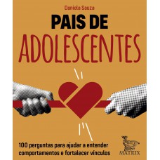Pais De Adolescentes: 100 Perguntas Para Ajudar A Entender Comportamentos E Fortalecer Vínculos