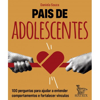 Pais De Adolescentes: 100 Perguntas Para Ajudar A Entender Comportamentos E Fortalecer Vínculos