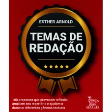Temas De Redação: 100 Propostas Que Provocam Reflexão, Ampliam Seu Repertório E Ajudam A Dominar Diferentes Gêneros Textuais
