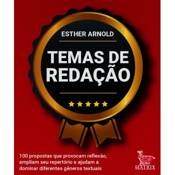 Temas De Redação: 100 Propostas Que Provocam Reflexão, Ampliam Seu Repertório E Ajudam A Dominar Diferentes Gêneros Textuais