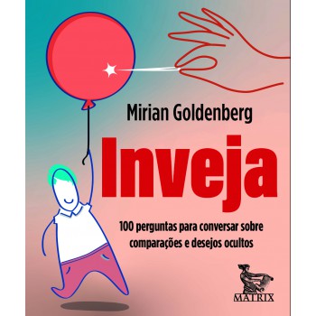 Inveja: 100 Perguntas Para Conversar Sobre Comparações E Desejos Ocultos