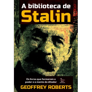 A Biblioteca De Stalin: Os Livros Que Formaram O Poder E A Mente Do Ditador