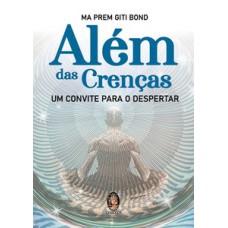 Além Das Crenças: Um Convite Para O Despertar