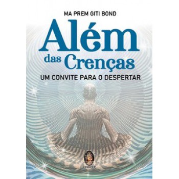 Além Das Crenças: Um Convite Para O Despertar