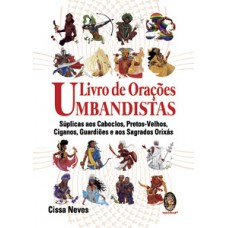 Livro De Orações Umbandistas: Súplicas Aos Caboclos, Pretos-velhos, Ciganos, Guardiões E Os Sagrados Orixás