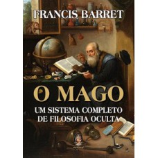 O Mago: Um Sistema Completo De Filosofia Oculta