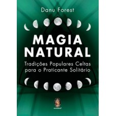 Magia Natural: Tradições Populares Celtas Para O Praticante Solitário