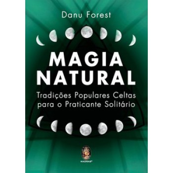 Magia Natural: Tradições Populares Celtas Para O Praticante Solitário