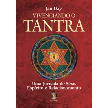 Vivenciando O Tantra: Uma Jornada De Sexo, Espírito E Relacionamento