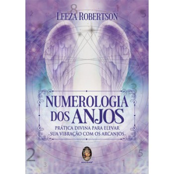 Numerologia Dos Anjos: Prática Divina Para Elevar Sua Vibração Com Os Arcanjos