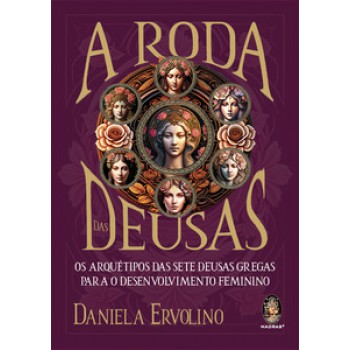 A Roda Das Deusas: Os Arquétipos Das Sete Deusas Gregas Para O Desenvolvimento Feminino