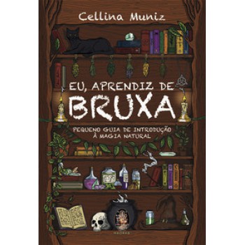 Eu, Aprendiz De Bruxa: Pequeno Guia De Introdução à Magia Natural