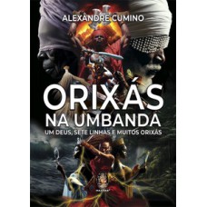 Orixás Na Umbanda: Um Deus, Sete Linhas E Muitos Orixás