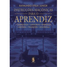 Instruções Maçônicas Para O Aprendiz: Simbologia, Alegorias, Emblemas, História, Tradições, Doutrinas