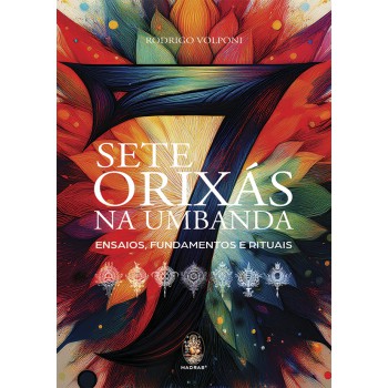 Sete Orixás Na Umbanda: Ensaios, Fundamentos E Rituais