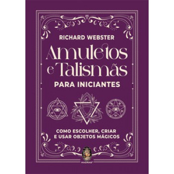 Amuletos E Talismãs Para Iniciantes: Como Escolher, Criar E Usar Objetos Mágicos