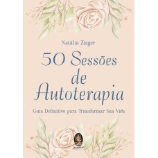 50 Sessões De Autoterapia: Guia Deinitivo Para Transormar Sua Vida