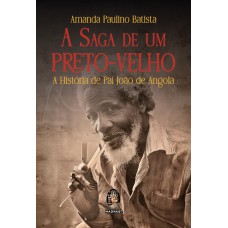 A Saga De Um Preto-velho: A História De Pai João De Angola