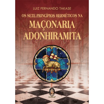 Os Sete Princípios Herméticos Da Maçonaria Adonhiramita
