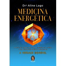 Medicina Energética: A Arte De Trabalhar Com A Energia Do Corpo Para Promover Saúde E Bem-estar