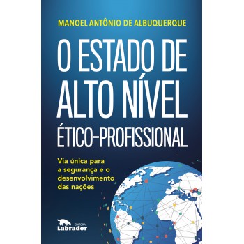 O Estado De Alto Nível ético-profissional: Via única Para A Segurança E O Desenvolvimento Das Nações