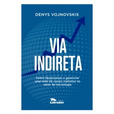 Via Indireta: Como Desenvolver E Gerenciar Uma Rede De Canais Indiretos No Setor De Tecnologia