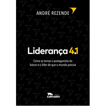 Liderança 4.1: Como Se Tornar O Protagonista Do Futuro E O Líder De Que O Mundo Precisa