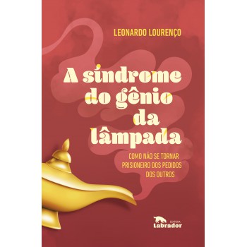 A Síndrome Do Gênio Da Lâmpada: Como Não Se Tornar Prisioneiro Dos Pedidos Dos Outros