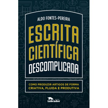 Escrita Científica Descomplicada: Como Produzir Artigos De Forma Criativa, Fluida E Produtiva