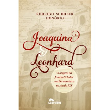 Joaquina & Leonhard: A Origem Da Família Schuler Em Pernambuco No Século Xix