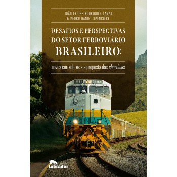 Desafios E Perspectivas Do Setor Ferroviário Brasileiro: Novos Corredores E A Proposta De Shortlines