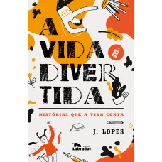 A Vida é Divertida: Histórias Que A Vida Conta